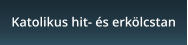 Katolikus hit- �s erk�lcstan